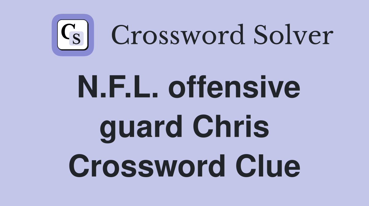 N.F.L. offensive guard Chris Crossword Clue Answers Crossword Solver